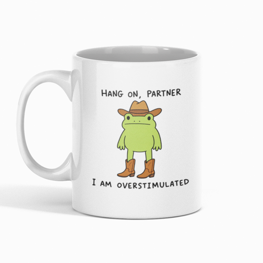 Hang On, Partner I Am Overstimulated | 11oz Mug