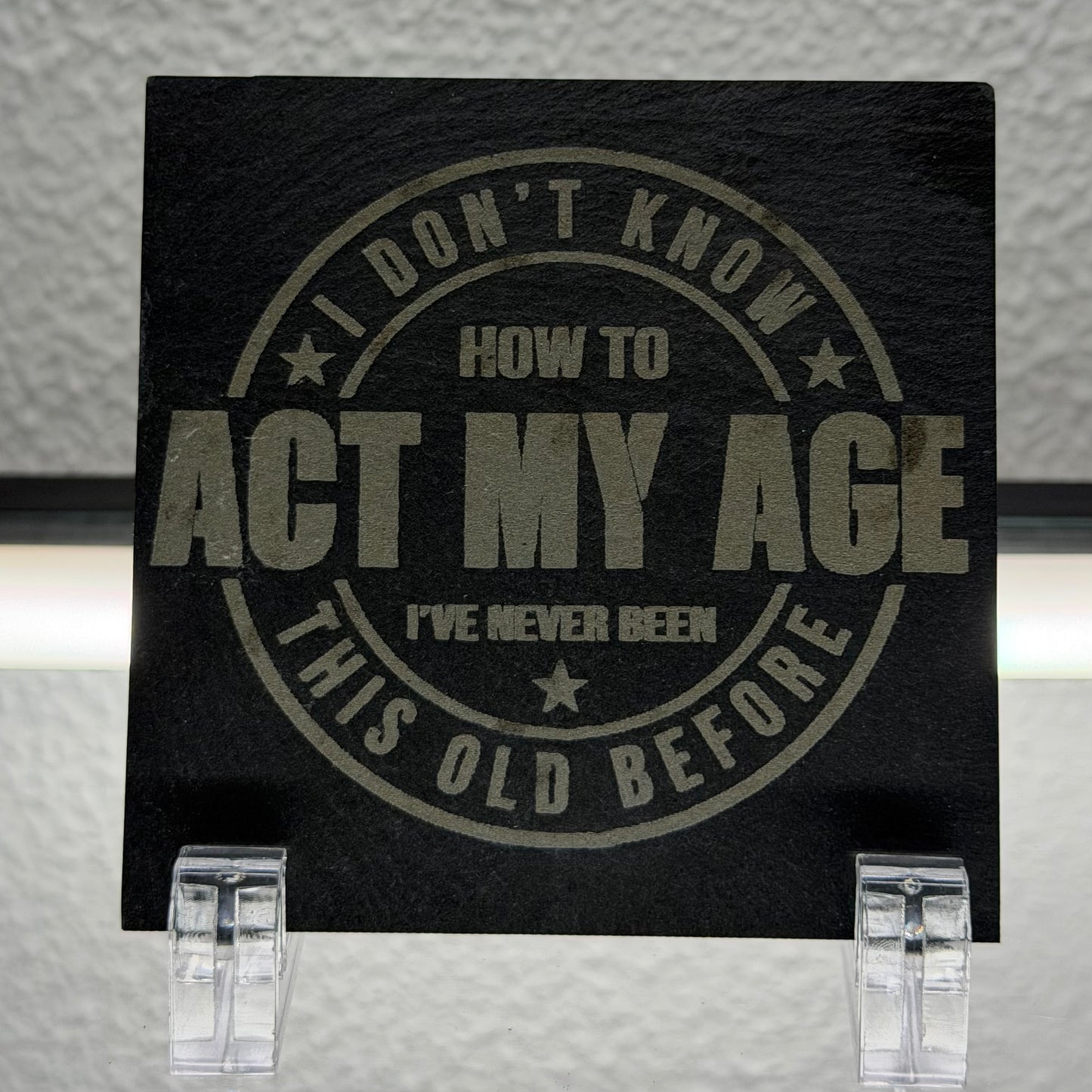 I Don't Know How To Act My Age... | Contemporary Slate Coaster