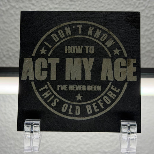 I Don't Know How To Act My Age... | Contemporary Slate Coaster